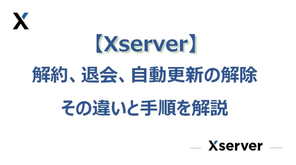 【Xserver】解約、退会、自動更新解除の違いと手順を詳しく解説！
