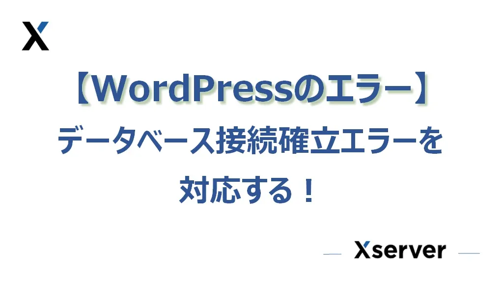 【エックスサーバー】WordPressの「データベース接続確立エラー」を対応する