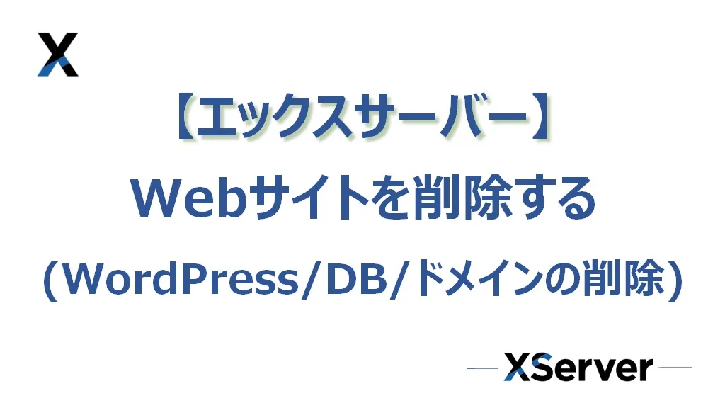 【エックスサーバー】Webサイトを削除する（WordPress／DB／ドメインの削除・解約）